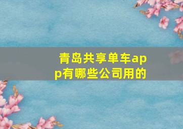 青岛共享单车app有哪些公司用的