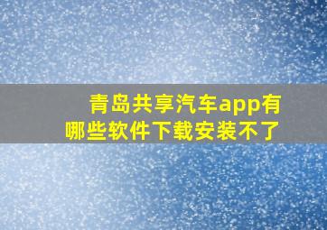 青岛共享汽车app有哪些软件下载安装不了