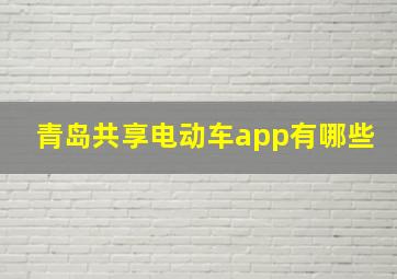 青岛共享电动车app有哪些