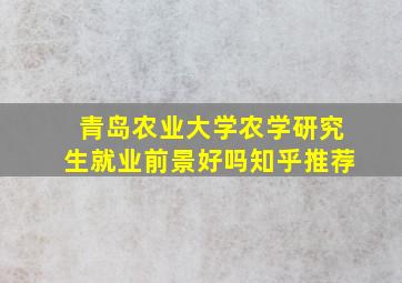 青岛农业大学农学研究生就业前景好吗知乎推荐