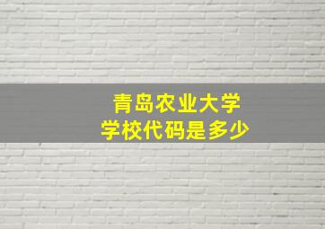 青岛农业大学学校代码是多少