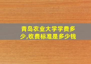 青岛农业大学学费多少,收费标准是多少钱