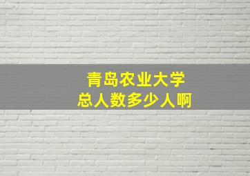 青岛农业大学总人数多少人啊