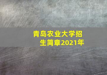 青岛农业大学招生简章2021年