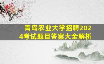 青岛农业大学招聘2024考试题目答案大全解析