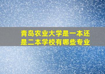 青岛农业大学是一本还是二本学校有哪些专业