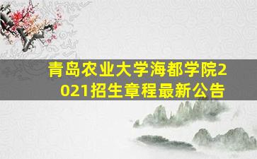 青岛农业大学海都学院2021招生章程最新公告