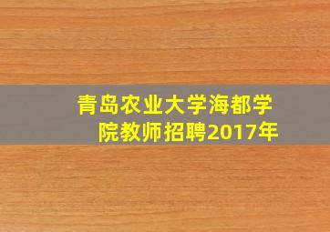 青岛农业大学海都学院教师招聘2017年