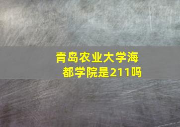 青岛农业大学海都学院是211吗