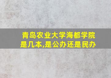 青岛农业大学海都学院是几本,是公办还是民办