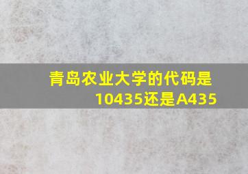 青岛农业大学的代码是10435还是A435