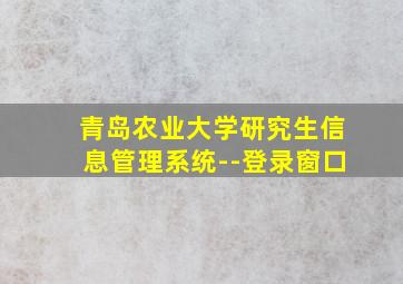 青岛农业大学研究生信息管理系统--登录窗口