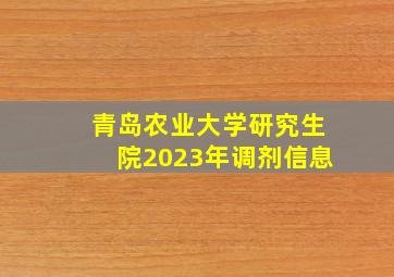 青岛农业大学研究生院2023年调剂信息