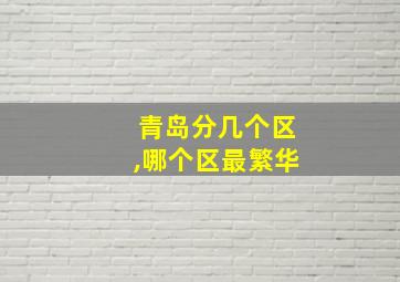 青岛分几个区,哪个区最繁华