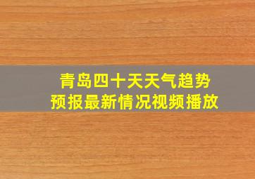 青岛四十天天气趋势预报最新情况视频播放