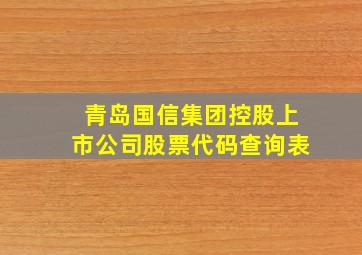 青岛国信集团控股上市公司股票代码查询表