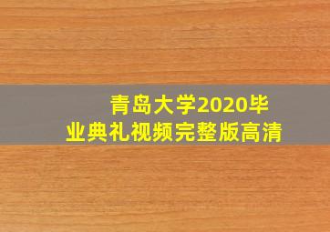 青岛大学2020毕业典礼视频完整版高清