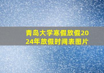 青岛大学寒假放假2024年放假时间表图片