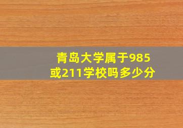 青岛大学属于985或211学校吗多少分