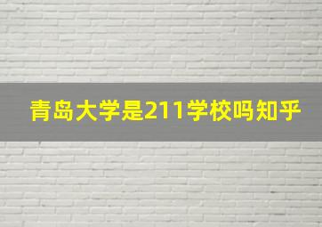 青岛大学是211学校吗知乎