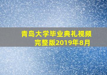 青岛大学毕业典礼视频完整版2019年8月