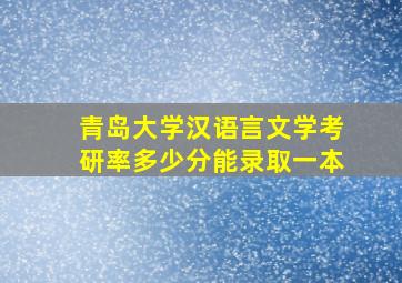 青岛大学汉语言文学考研率多少分能录取一本