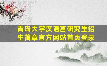 青岛大学汉语言研究生招生简章官方网站首页登录