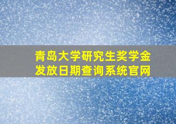 青岛大学研究生奖学金发放日期查询系统官网