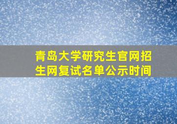 青岛大学研究生官网招生网复试名单公示时间