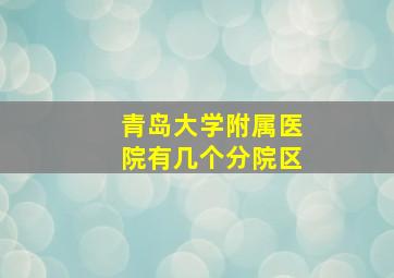 青岛大学附属医院有几个分院区