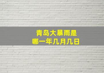 青岛大暴雨是哪一年几月几日