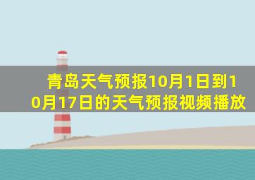 青岛天气预报10月1日到10月17日的天气预报视频播放