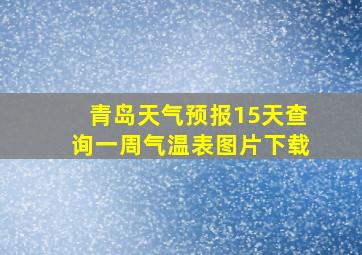 青岛天气预报15天查询一周气温表图片下载