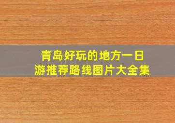 青岛好玩的地方一日游推荐路线图片大全集