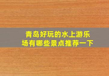 青岛好玩的水上游乐场有哪些景点推荐一下