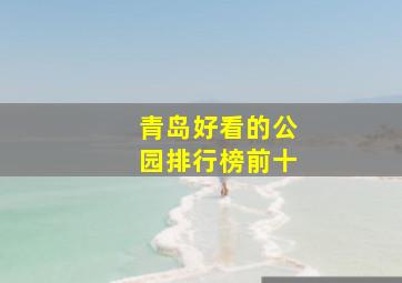 青岛好看的公园排行榜前十