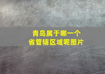 青岛属于哪一个省管辖区域呢图片