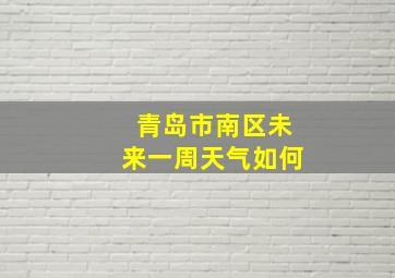 青岛市南区未来一周天气如何