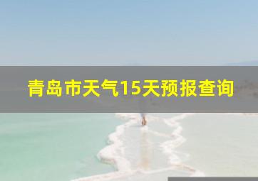 青岛市天气15天预报查询