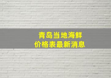 青岛当地海鲜价格表最新消息