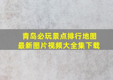 青岛必玩景点排行地图最新图片视频大全集下载