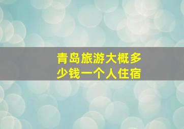 青岛旅游大概多少钱一个人住宿