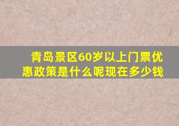 青岛景区60岁以上门票优惠政策是什么呢现在多少钱