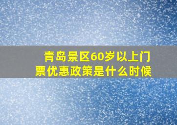 青岛景区60岁以上门票优惠政策是什么时候