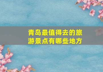 青岛最值得去的旅游景点有哪些地方