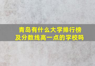 青岛有什么大学排行榜及分数线高一点的学校吗