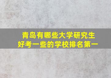 青岛有哪些大学研究生好考一些的学校排名第一