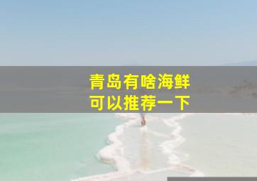 青岛有啥海鲜可以推荐一下