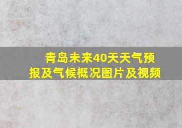 青岛未来40天天气预报及气候概况图片及视频