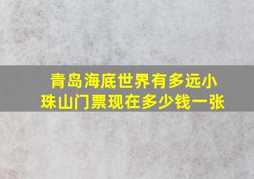 青岛海底世界有多远小珠山门票现在多少钱一张